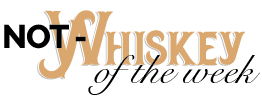 Not-Whiskey of the Week